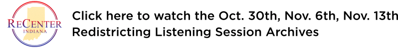 ReCenter Indiana Redistrcting Listening Sessions Archive
